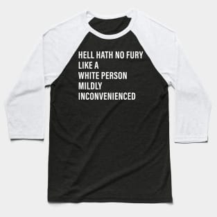 Hell Hath No Fury Like a White Person Mildly Inconvenienced Baseball T-Shirt